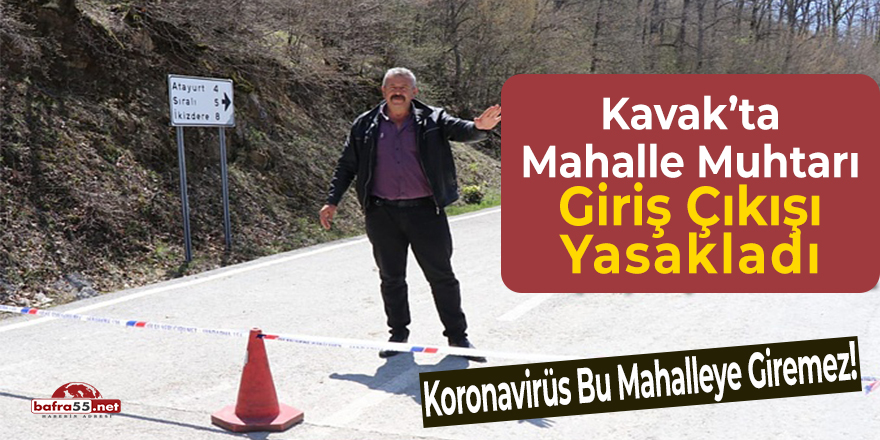 Kavak Muhtarı Koronavirüs nedeniyle mahalledeki giriş çıkışı kapattı