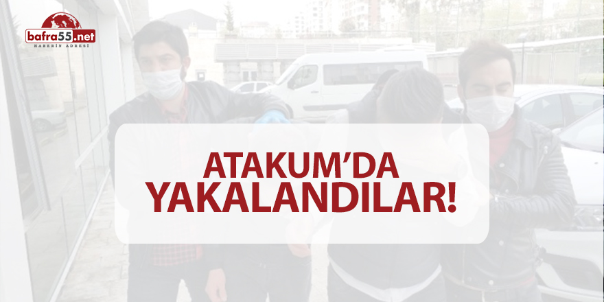 Atakum'da yakalandılar!