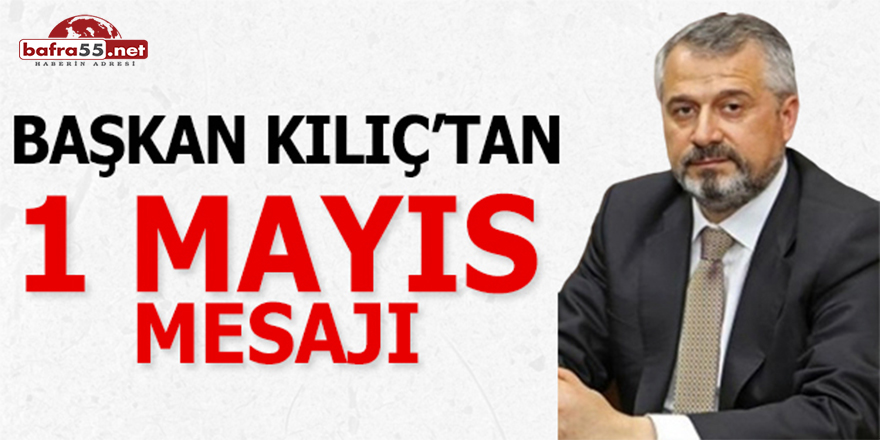 Başkan Kılıç'tan 1 Mayıs Mesajı