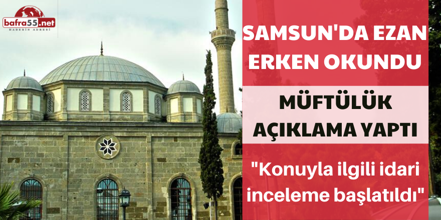 Samsun'da Ezan Erken Okundu! Müftülük Açıklama Yaptı..