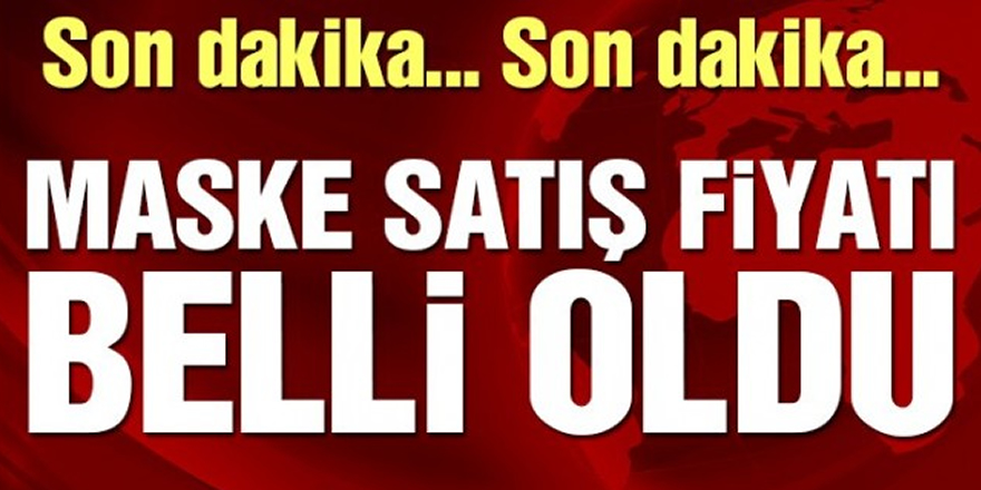 Son dakika… Maske satış fiyatı belli oldu!