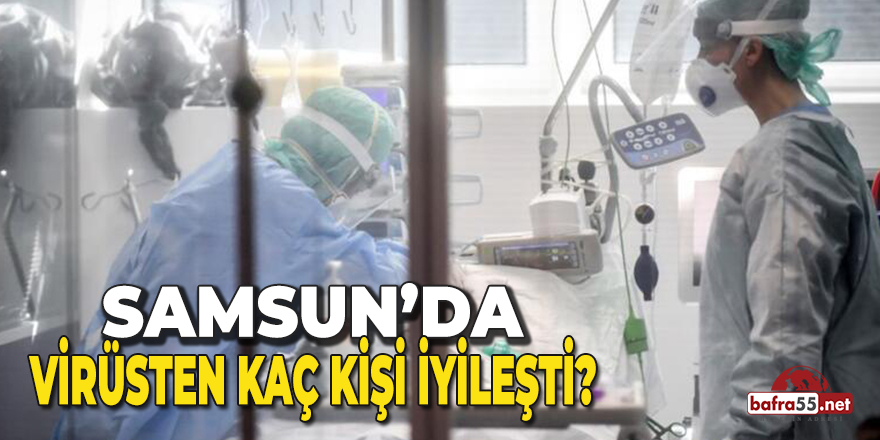 Samsun’da Virüsten İyileşen Kaç Kişi İyileşti?