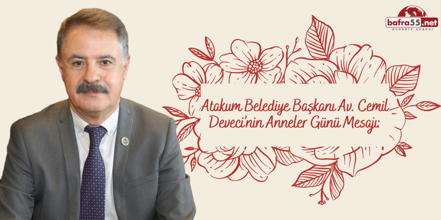 Atakum Belediye Başkanı Av. Cemil Deveci’nin Anneler Günü mesajı