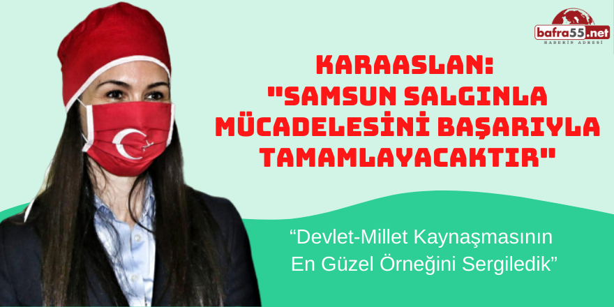 KARAASLAN: SAMSUN SALGINLA MÜCADELESİNİ BAŞARIYLA TAMAMLAYACAKTIR