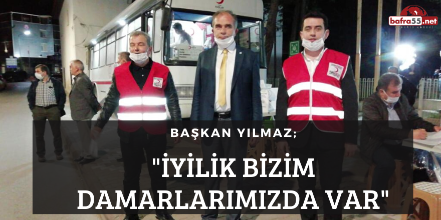 BAŞKAN YILMAZ; "İYİLİK BİZİM DAMARLARIMIZDA VAR"