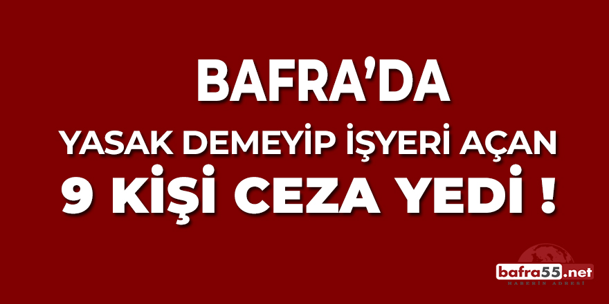 Bafra’da Yasağa Uymayan 9 Kişiye Ceza Yağdı !