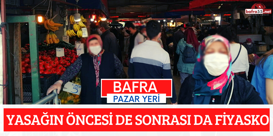 BAFRA'DA YASAĞIN ÖNCESİ DE SONRASI DA FİYASKO