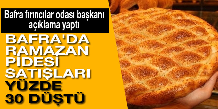 Bafra'da ramazan pidesi satışları yüzde 30 düştü