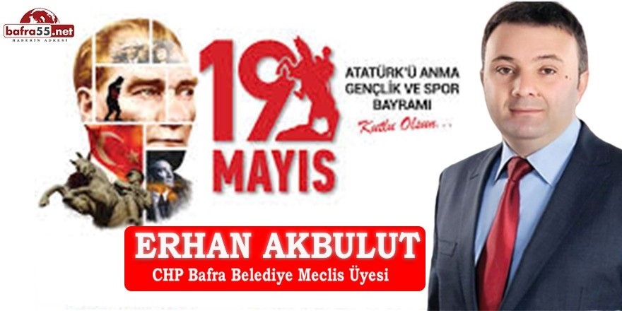 CHP  MECLİS ÜYESİ ERHAN AKBULUT'UN 19 MAYIS MESAJI