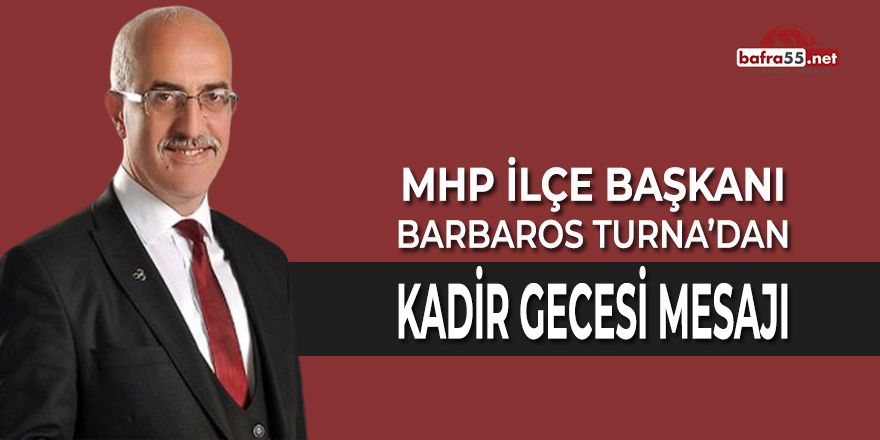 MHP Bafra İlçe Başkanı Barbaros Turna Kadir Gecesi Mesajı