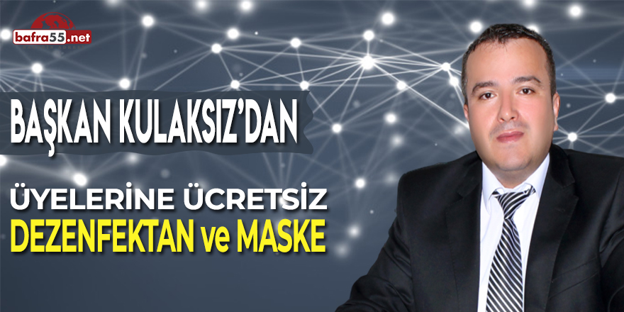 Başkan Kulaksız Üyelerine Dezenfektan ve Maske Dağıttı