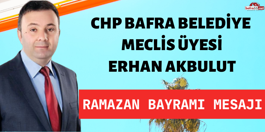 CHP  MECLİS ÜYESİ ERHAN AKBULUT'UN BAYRAM MESAJI