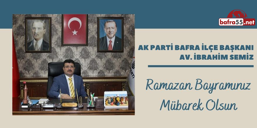 AK Parti Bafra İlçe Başkanı Av. İbrahim Semiz’in Ramazan Bayramı Mesajı
