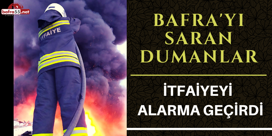 Bafra'yı Saran Dumanlar İtfaiyeyi  Alarma Geçirdi