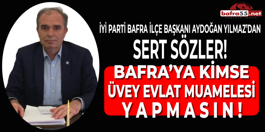 Aydoğan Yılmaz: "Bafra'ya Kimse Üvey Evlat Muamelesi Yapmasın!"