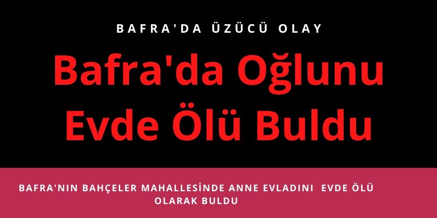 Bafra'da Oğlunu Evde Ölü Buldu