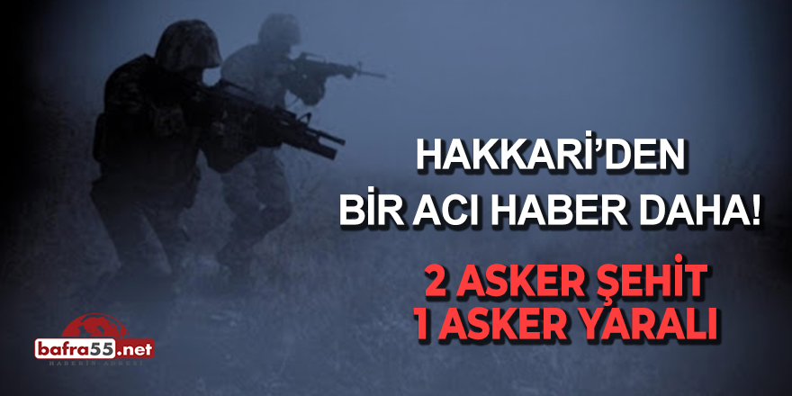 Hakkari'den Acı Haber! 2 Asker Şehit 1 Asker Yaralı