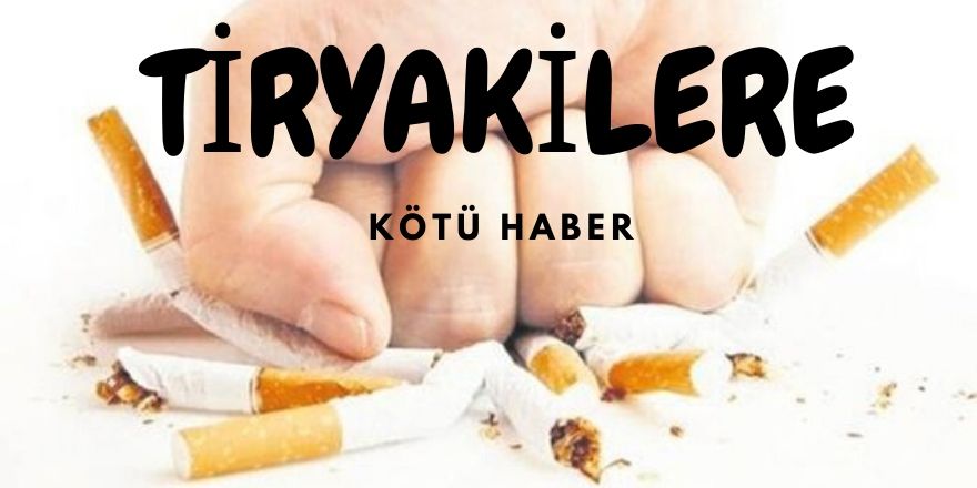 TİRYAKİLERE KÖTÜ HABER