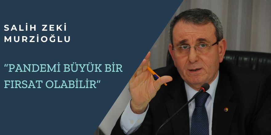 Murzioğlu: “Pandemi büyük bir fırsat olabilir”