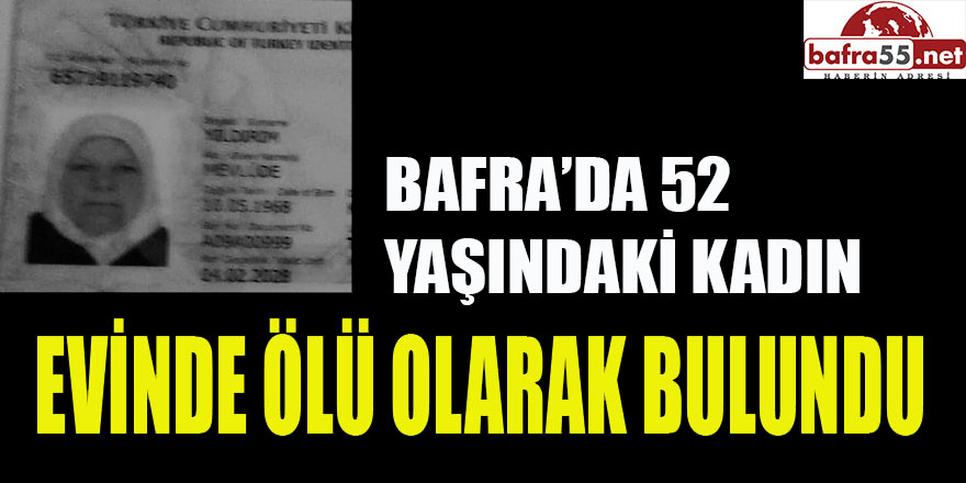 BAFRA'DA 52 YAŞINDA BİR  KADIN EVİNDE ÖLÜ BULUNDU