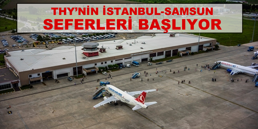 THY'nin Samsun-İstanbul uçak seferleri başlıyor