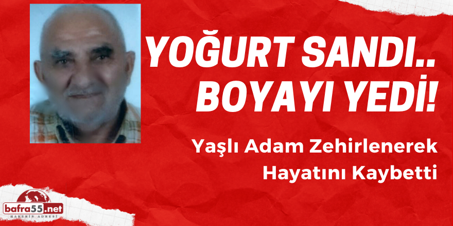 Yoğurt Sandı.. Boyayı Yedi! Yaşlı Adam Zehirlenerek Hayatını Kaybetti