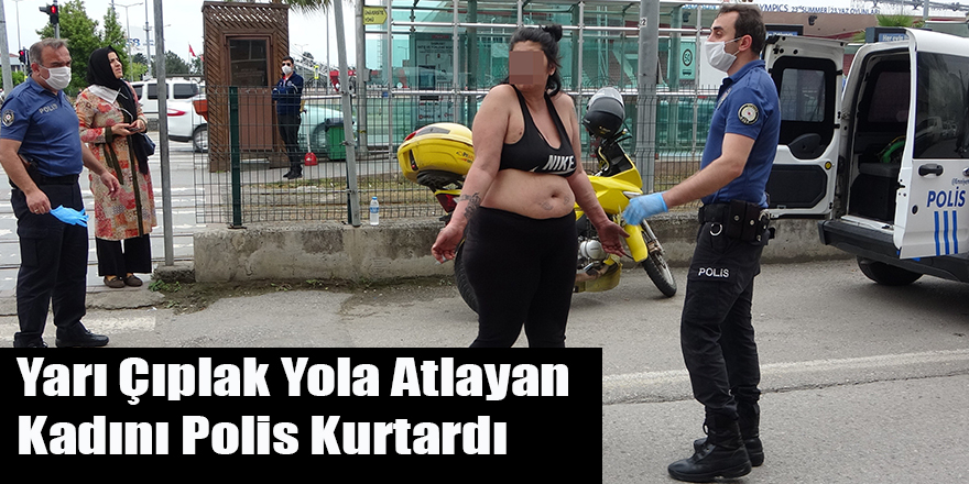 Yarı Çıplak Yola Atlayan Kadını Polis Kurtardı