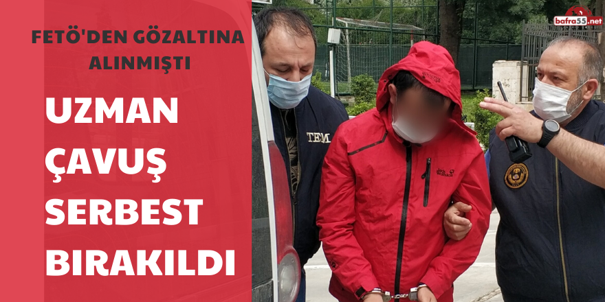 GÖZALTINA ALINAN UZMAN ÇAVUŞ SERBEST BIRAKILDI