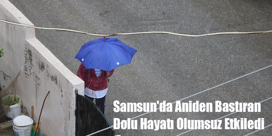 Samsun'da Aniden Bastıran Dolu Hayatı Olumsuz Etkiledi