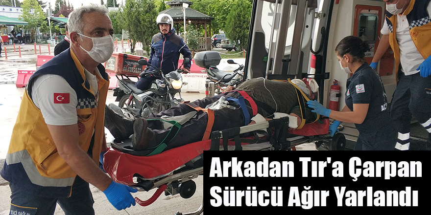 Arkadan Tır'a Çarpan Sürücü Ağır Yarlandı