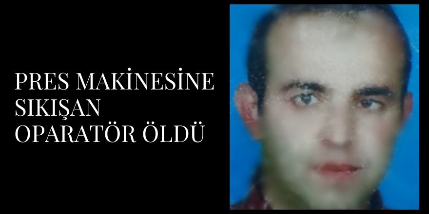 Pres Makinesine Sıkışan Oparatör Öldü