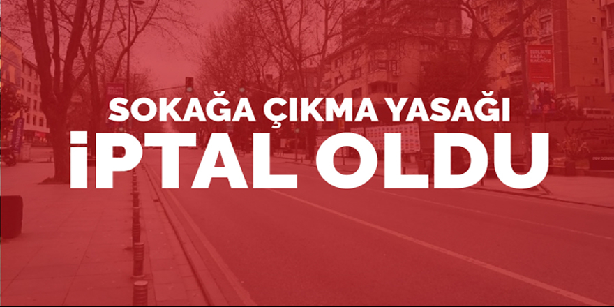 Sokağa Çıkma Yasağı İptal Edildi