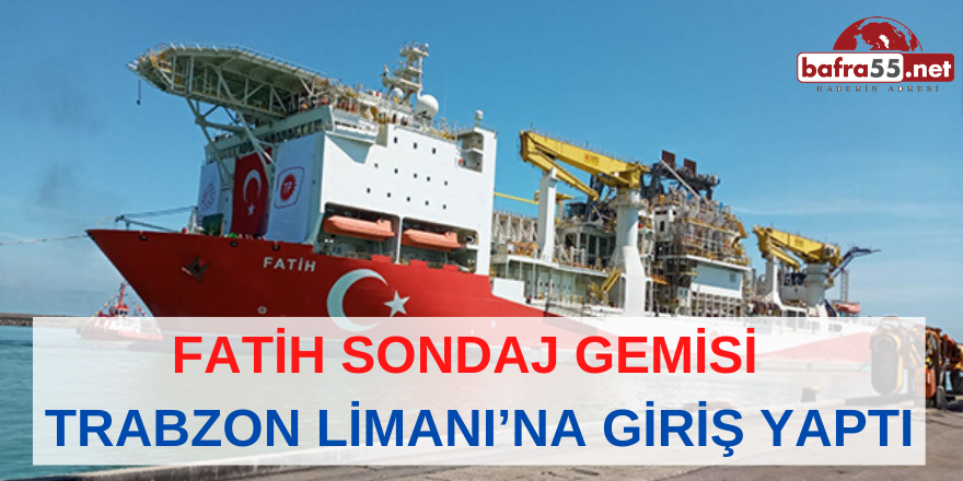 Fatih Sondaj Gemisi Trabzon Limanı’na Giriş Yaptı
