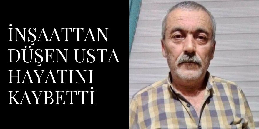 İnşaattan Düşen Usta Hayatını Kaybetti