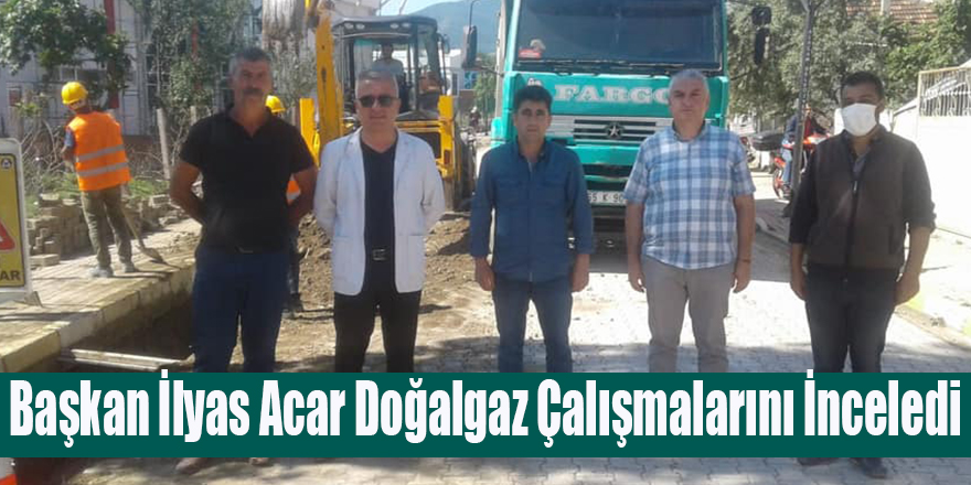 Başkan İlyas Acar Doğal gaz Çalışmalarını İnceledi