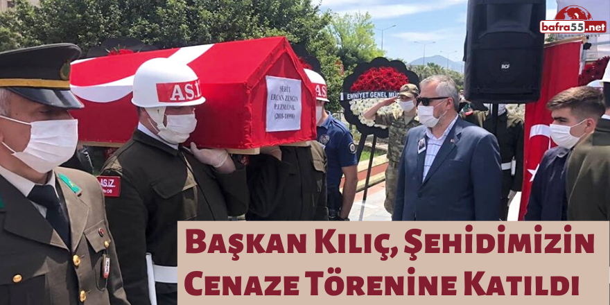 Başkan Kılıç, Şehidimizin Cenaze Törenine katıldı