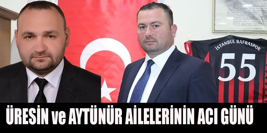 ÜRESİN ve AYTÜNÜR AİLELERİNİN  ACI GÜNÜ