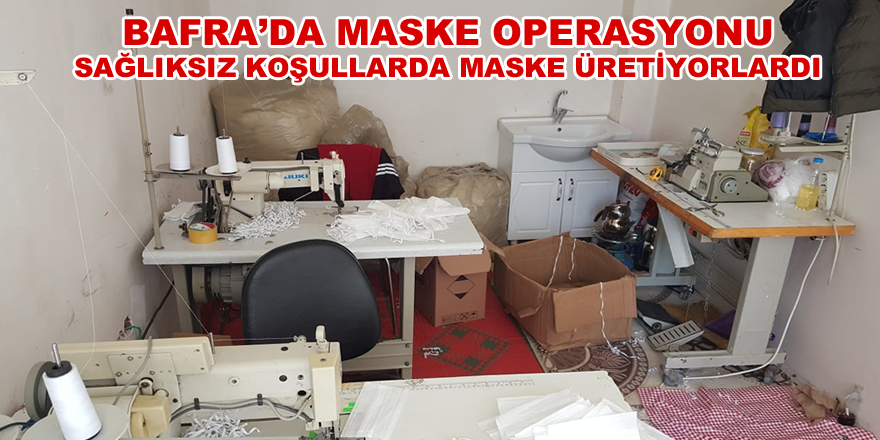 Bafra'da Kaçak Maske Üreten İş Yerine Baskın Yapıldı