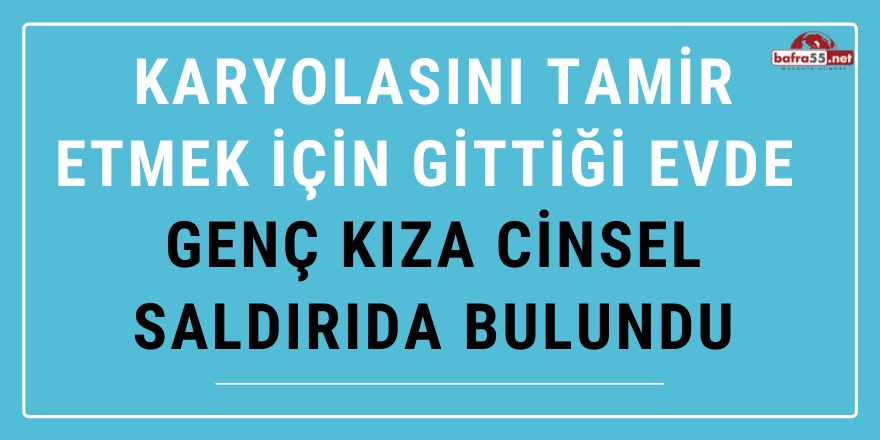 Mobilya Ustası Tamir İçin Gittiği Evde Genç Kıza Cinsel Saldırıda Bulundu