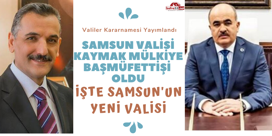 Samsun Valisi Kaymak Mülkiye Başmüfettişi  Oldu