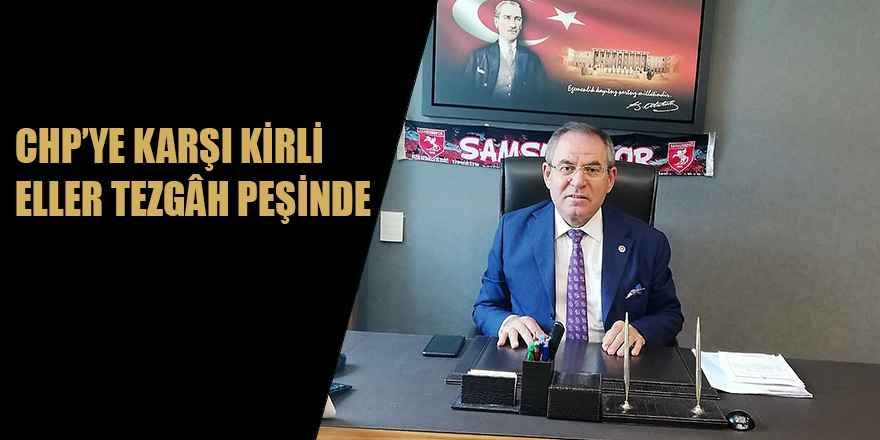 CHP’YE KARŞI KİRLİ ELLER TEZGÂH PEŞİNDE