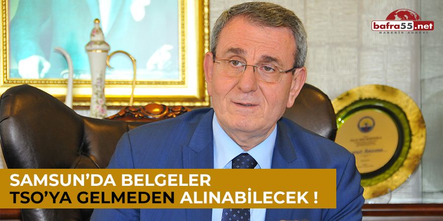 Samsun'da Belgeler TSO'ya Gelmeden Alınabilecek!