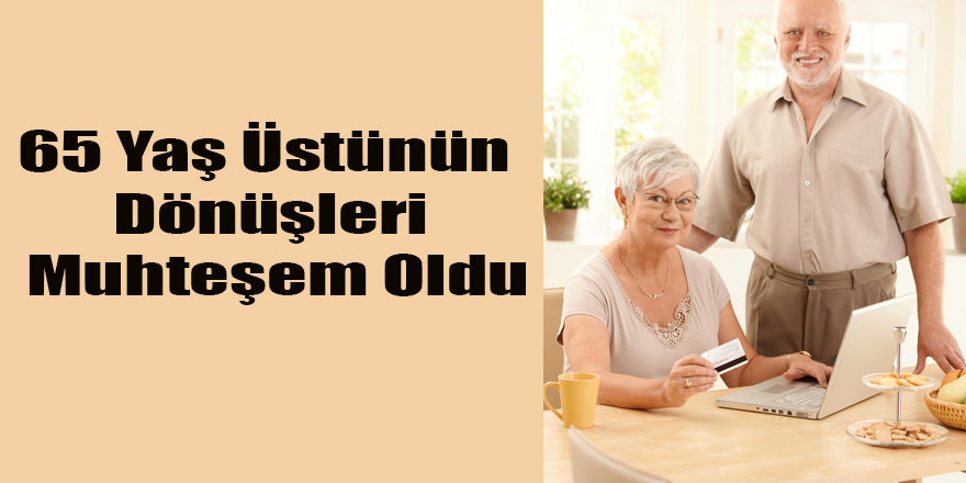 65 Yaş Üstünün Dönüşleri Muhteşem Oldu