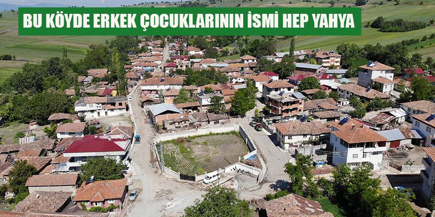 BU KÖYDE ERKEK ÇOCUKLARININ İSMİ HEP YAHYA