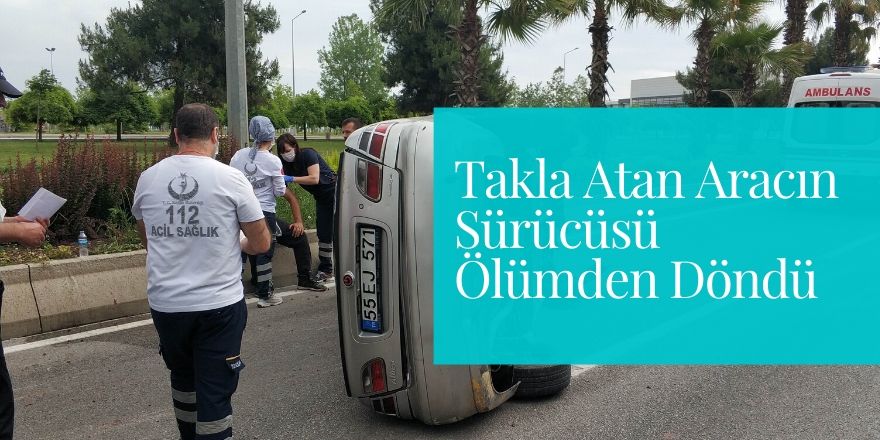 Takla Atan Aracın Sürücüsü Ölümden Döndü