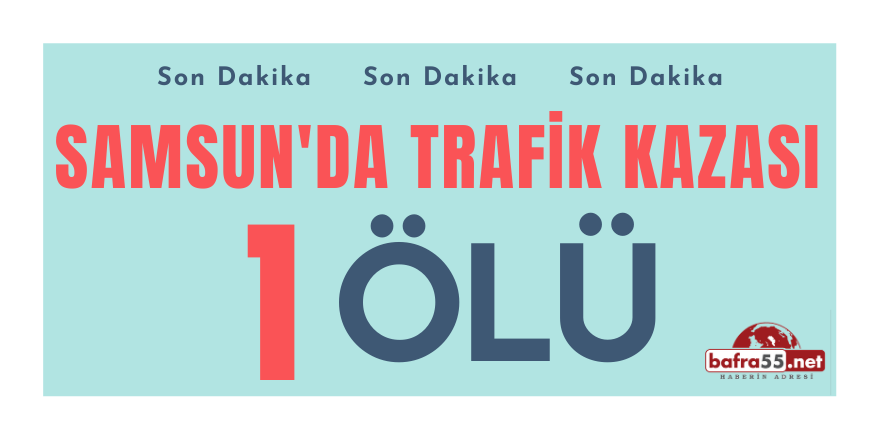 Samsun'da Trafik Kazası: 1 Ölü