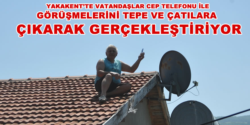  Yakakent'te telefonlar çekmiyor