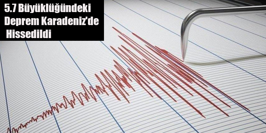 5.7 Büyüklüğündeki Deprem Karadeniz'de Hissedildi