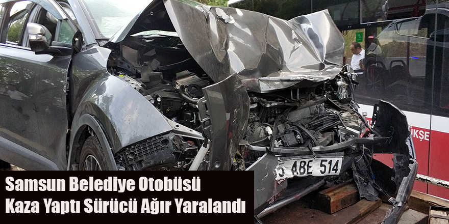 Samsun Belediye Otobüsü Kaza Yaptı Sürücü Ağır Yaralandı