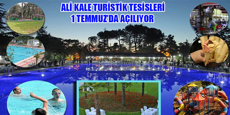 ALİ KALE TURİSTİK TESİSLERİ 1 TEMMUZ’DA AÇILIYOR